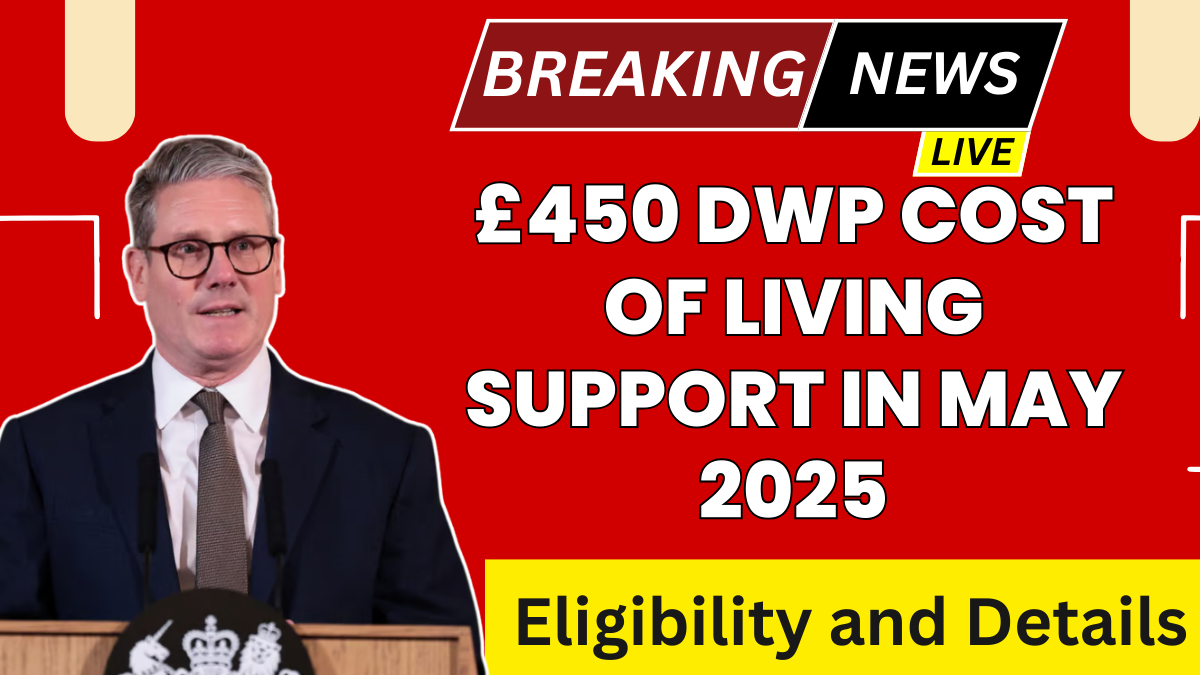 £450 DWP Cost of Living Support in May 2025: Eligibility and Full Details